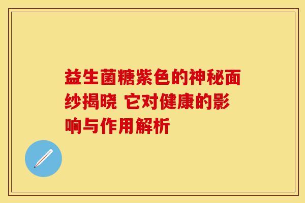 益生菌糖紫色的神秘面纱揭晓 它对健康的影响与作用解析