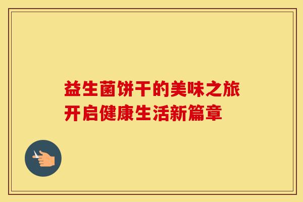 益生菌饼干的美味之旅开启健康生活新篇章