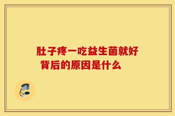 肚子疼一吃益生菌就好 背后的原因是什么