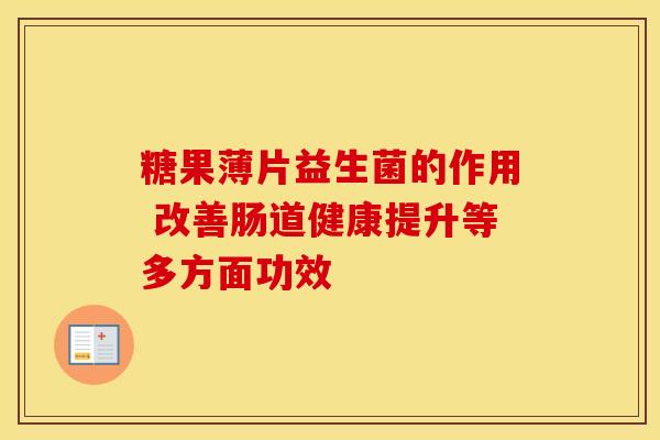 糖果薄片益生菌的作用 改善肠道健康提升等多方面功效