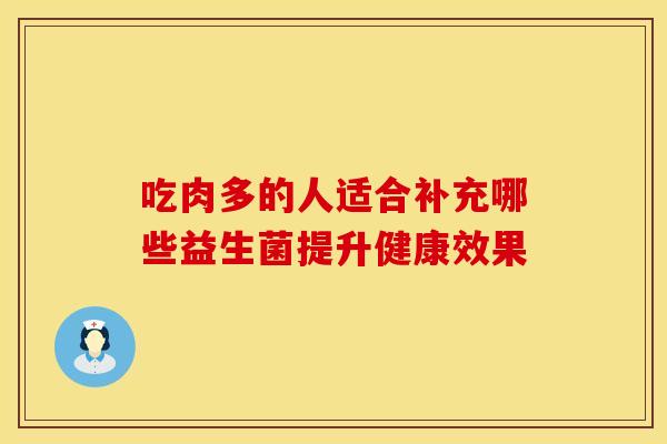 吃肉多的人适合补充哪些益生菌提升健康效果