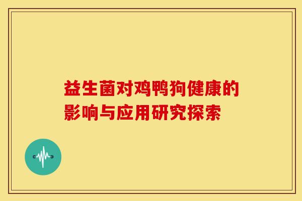 益生菌对鸡鸭狗健康的影响与应用研究探索