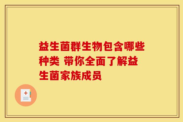 益生菌群生物包含哪些种类 带你全面了解益生菌家族成员