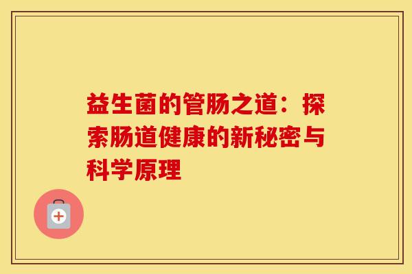 益生菌的管肠之道：探索肠道健康的新秘密与科学原理