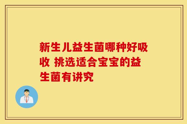 新生儿益生菌哪种好吸收 挑选适合宝宝的益生菌有讲究
