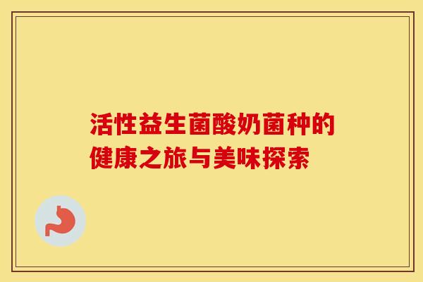 活性益生菌酸奶菌种的健康之旅与美味探索