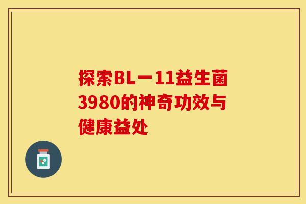 探索BL一11益生菌3980的神奇功效与健康益处