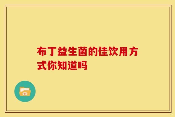 布丁益生菌的佳饮用方式你知道吗