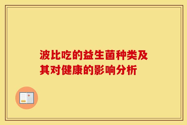 波比吃的益生菌种类及其对健康的影响分析
