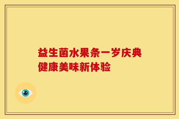 益生菌水果条一岁庆典健康美味新体验