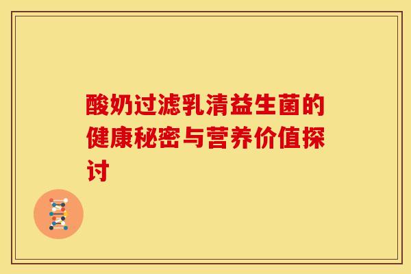 酸奶过滤乳清益生菌的健康秘密与营养价值探讨