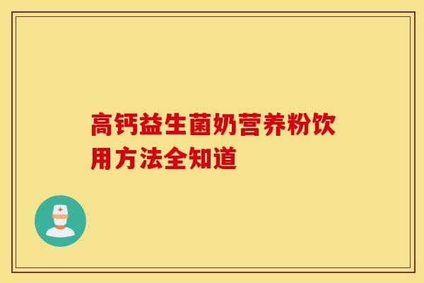 高钙益生菌奶营养粉饮用方法全知道