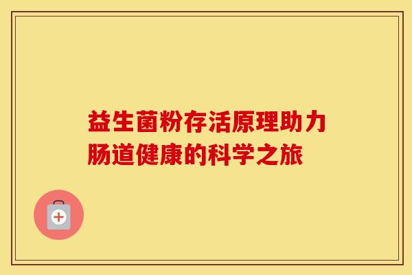 益生菌粉存活原理助力肠道健康的科学之旅