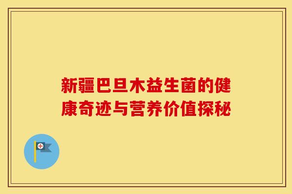 新疆巴旦木益生菌的健康奇迹与营养价值探秘