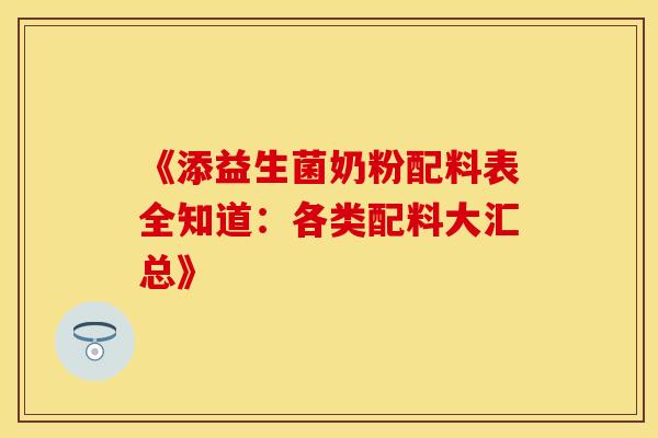 《添益生菌奶粉配料表全知道：各类配料大汇总》