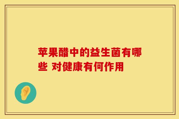 苹果醋中的益生菌有哪些 对健康有何作用