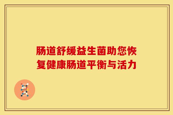 肠道舒缓益生菌助您恢复健康肠道平衡与活力
