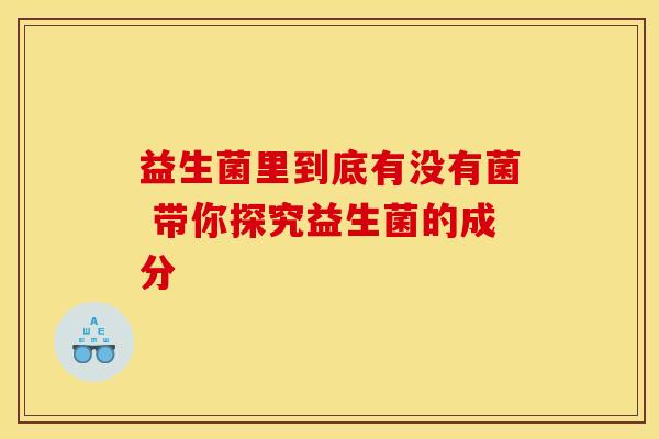 益生菌里到底有没有菌 带你探究益生菌的成分