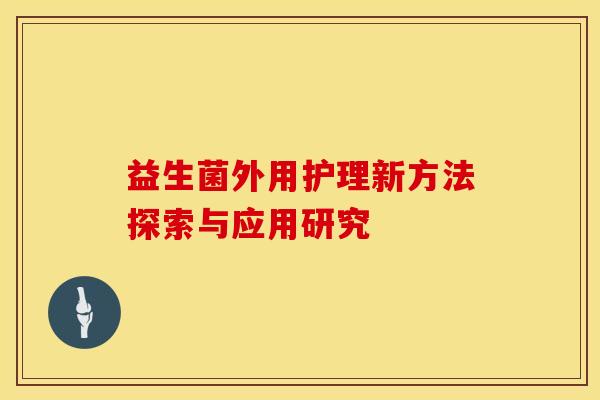 益生菌外用护理新方法探索与应用研究