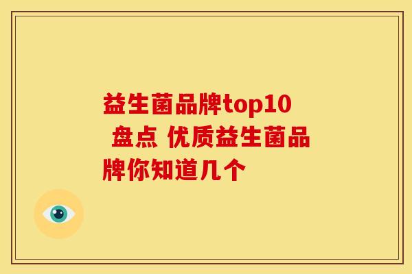 益生菌品牌top10 盘点 优质益生菌品牌你知道几个