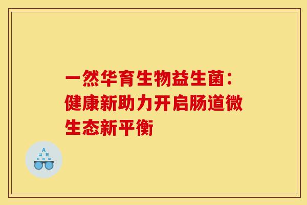 一然华育生物益生菌：健康新助力开启肠道微生态新平衡