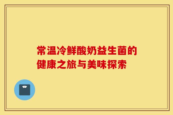 常温冷鲜酸奶益生菌的健康之旅与美味探索