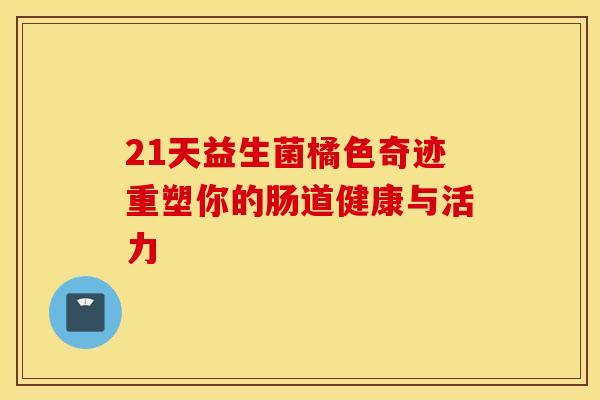21天益生菌橘色奇迹重塑你的肠道健康与活力