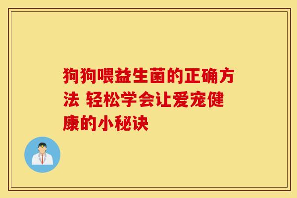 狗狗喂益生菌的正确方法 轻松学会让爱宠健康的小秘诀
