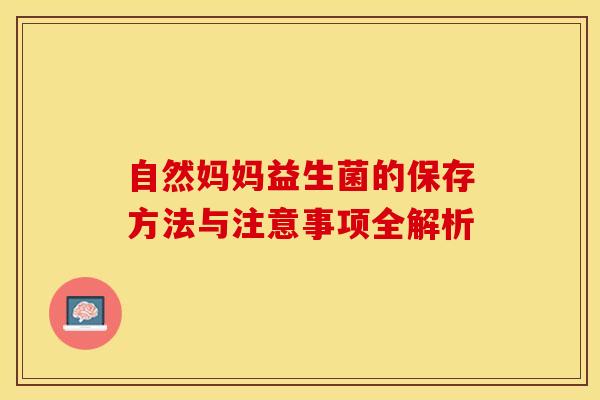 自然妈妈益生菌的保存方法与注意事项全解析