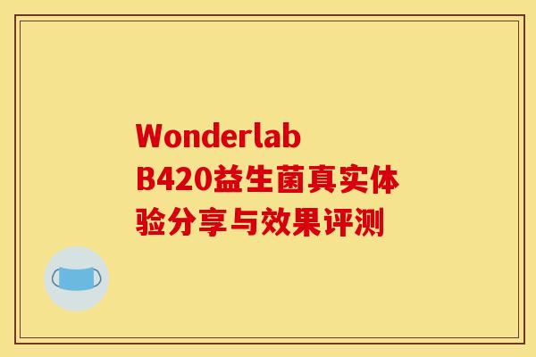 Wonderlab B420益生菌真实体验分享与效果评测