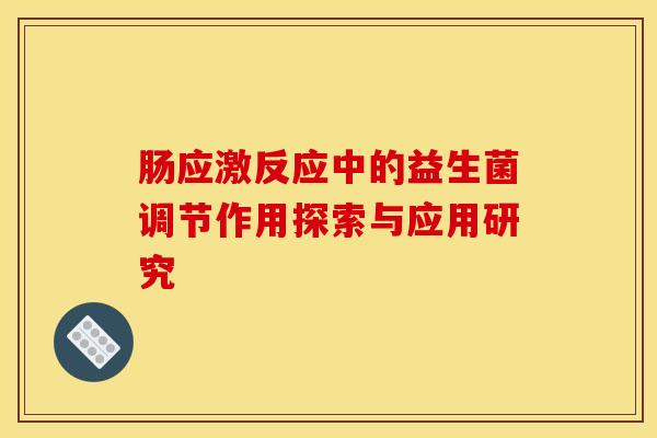 肠应激反应中的益生菌调节作用探索与应用研究