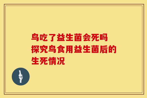鸟吃了益生菌会死吗 探究鸟食用益生菌后的生死情况