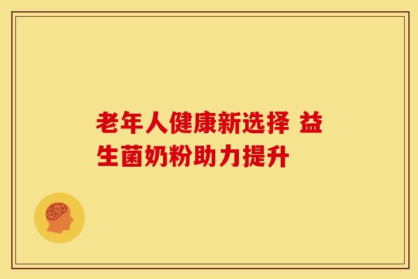 老年人健康新选择 益生菌奶粉助力提升