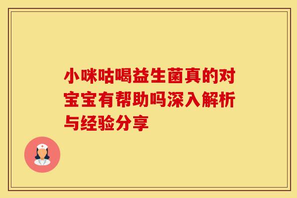 小咪咕喝益生菌真的对宝宝有帮助吗深入解析与经验分享