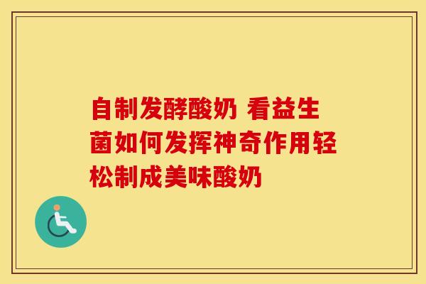 自制发酵酸奶 看益生菌如何发挥神奇作用轻松制成美味酸奶