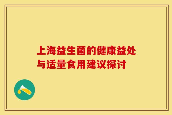 上海益生菌的健康益处与适量食用建议探讨
