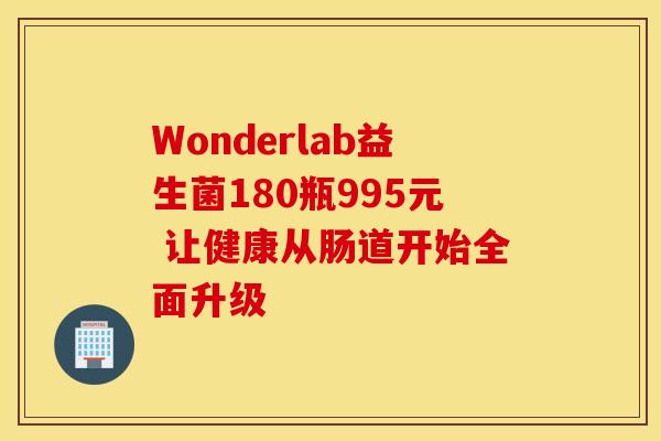 Wonderlab益生菌180瓶995元 让健康从肠道开始全面升级