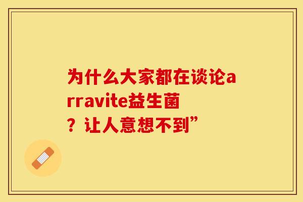 为什么大家都在谈论arravite益生菌？让人意想不到”