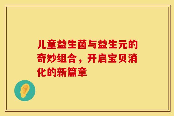 儿童益生菌与益生元的奇妙组合，开启宝贝消化的新篇章