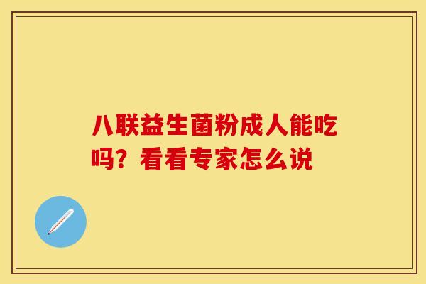 八联益生菌粉成人能吃吗？看看专家怎么说
