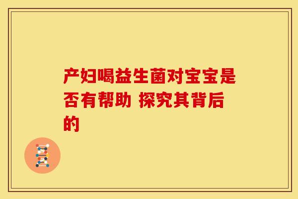 产妇喝益生菌对宝宝是否有帮助 探究其背后的