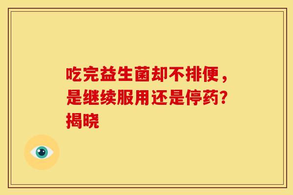 吃完益生菌却不排便，是继续服用还是停药？揭晓