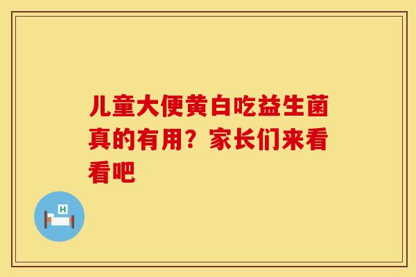 儿童大便黄白吃益生菌真的有用？家长们来看看吧