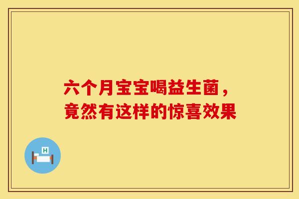 六个月宝宝喝益生菌，竟然有这样的惊喜效果