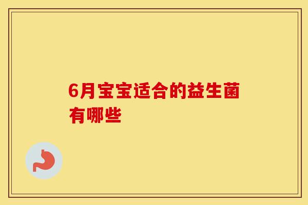 6月宝宝适合的益生菌有哪些