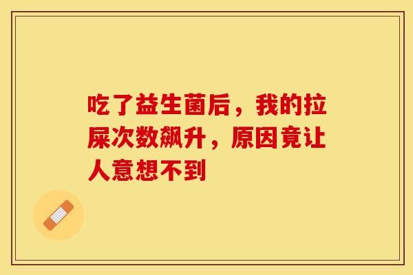 吃了益生菌后，我的拉屎次数飙升，原因竟让人意想不到