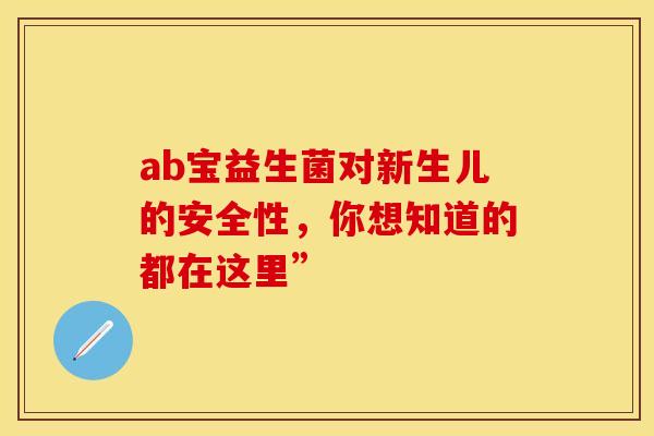 ab宝益生菌对新生儿的安全性，你想知道的都在这里”