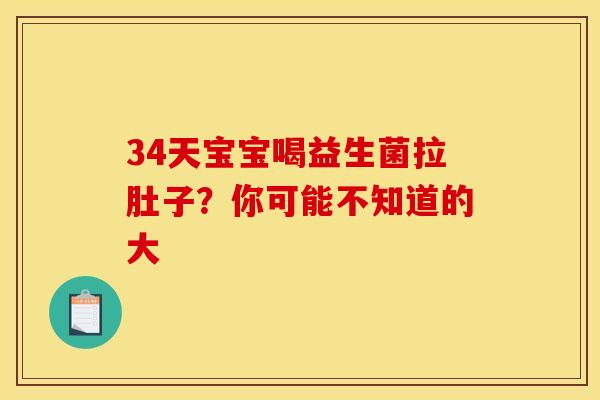 34天宝宝喝益生菌拉肚子？你可能不知道的大
