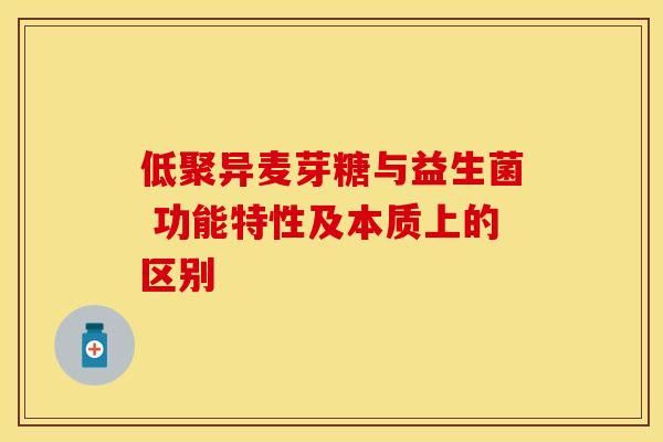 低聚异麦芽糖与益生菌 功能特性及本质上的区别