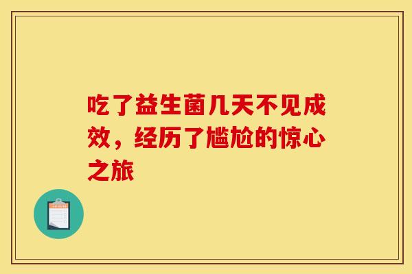 吃了益生菌几天不见成效，经历了尴尬的惊心之旅